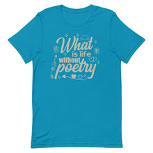 Load image into Gallery viewer, Poetry Gift : What is life without poetry T Shirt